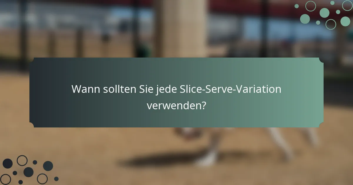 Wann sollten Sie jede Slice-Serve-Variation verwenden?