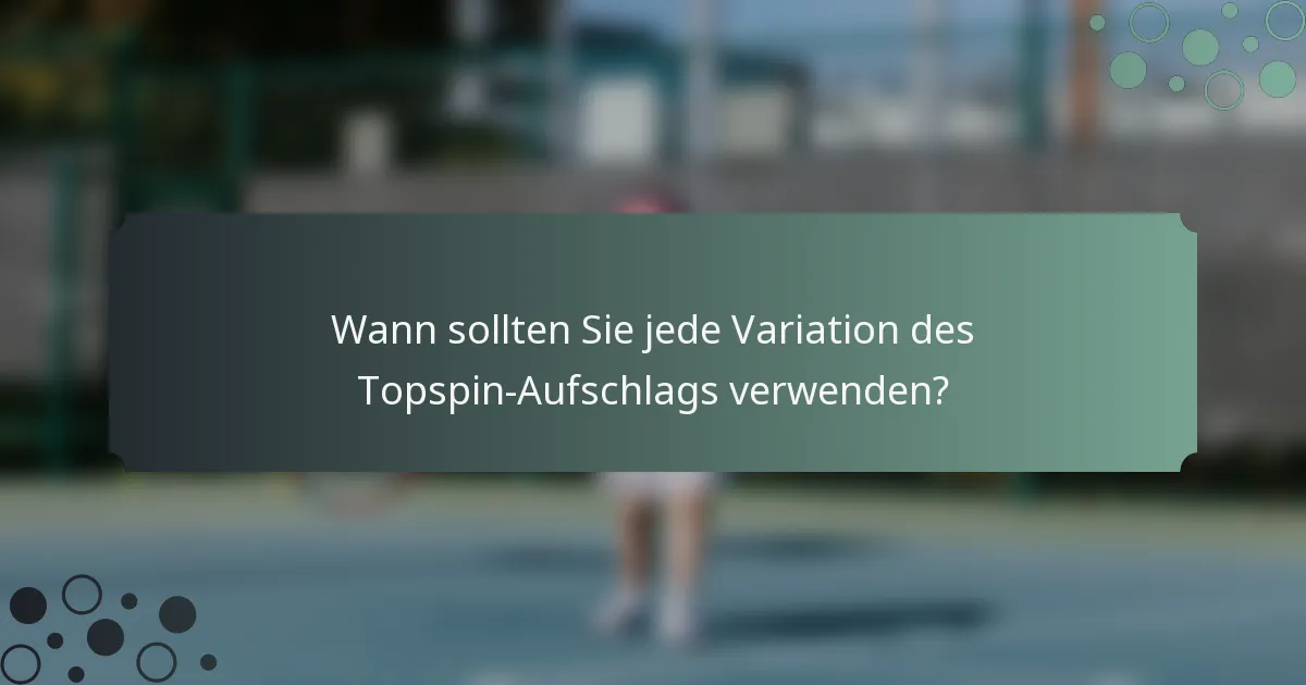 Wann sollten Sie jede Variation des Topspin-Aufschlags verwenden?