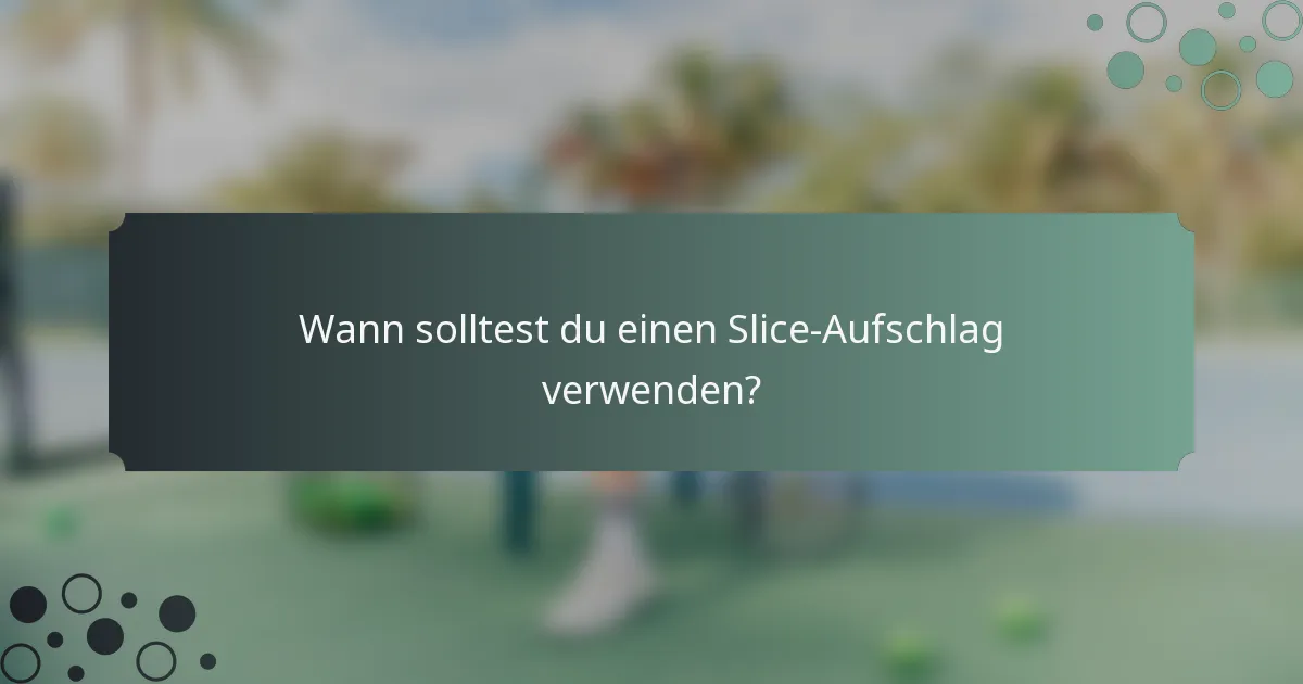 Wann solltest du einen Slice-Aufschlag verwenden?