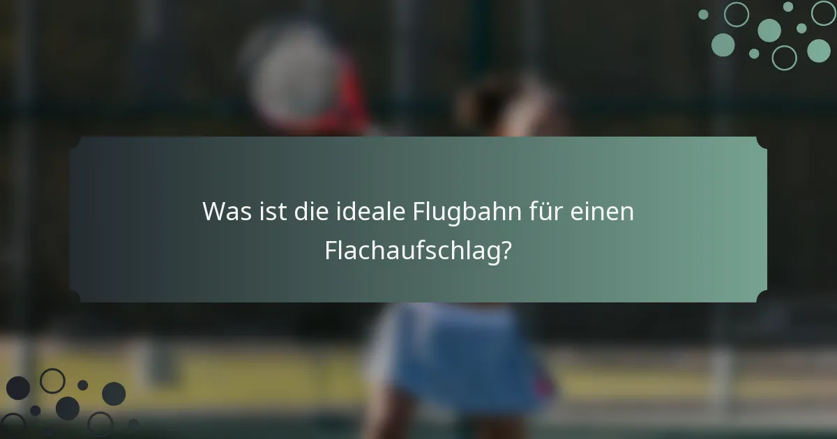 Was ist die ideale Flugbahn für einen Flachaufschlag?