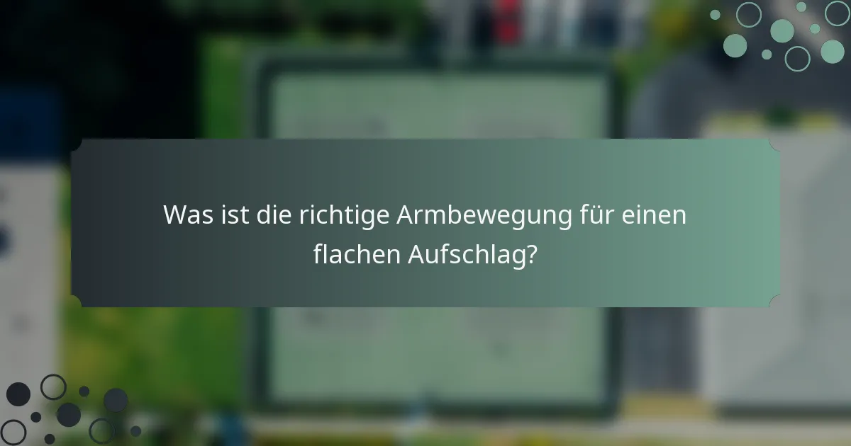 Was ist die richtige Armbewegung für einen flachen Aufschlag?