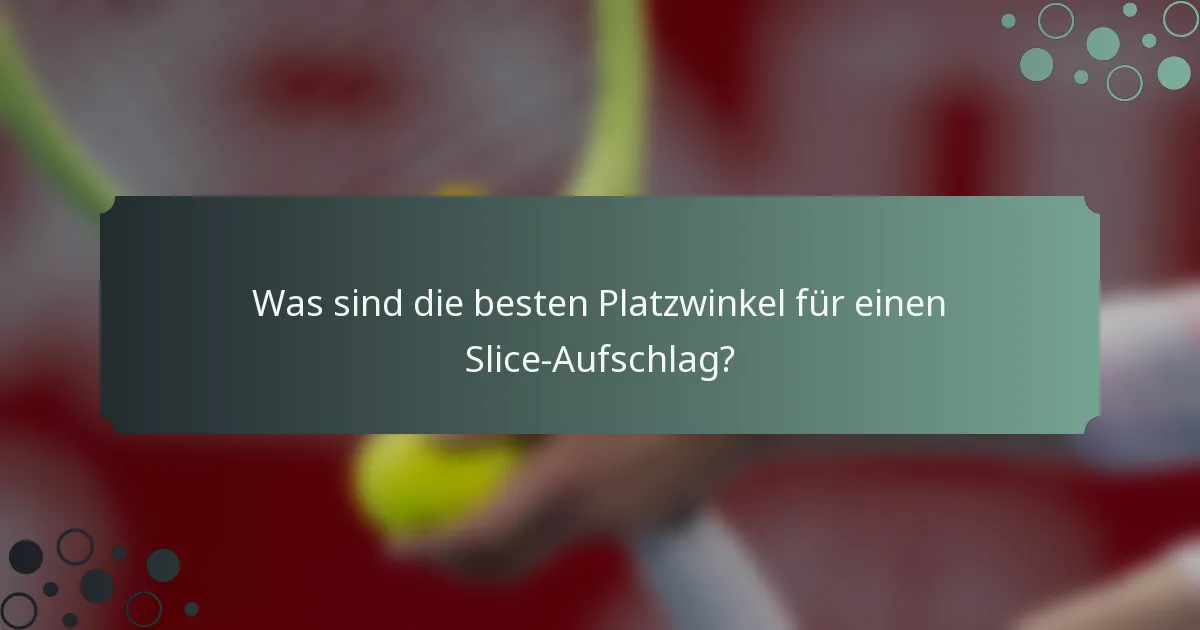 Was sind die besten Platzwinkel für einen Slice-Aufschlag?