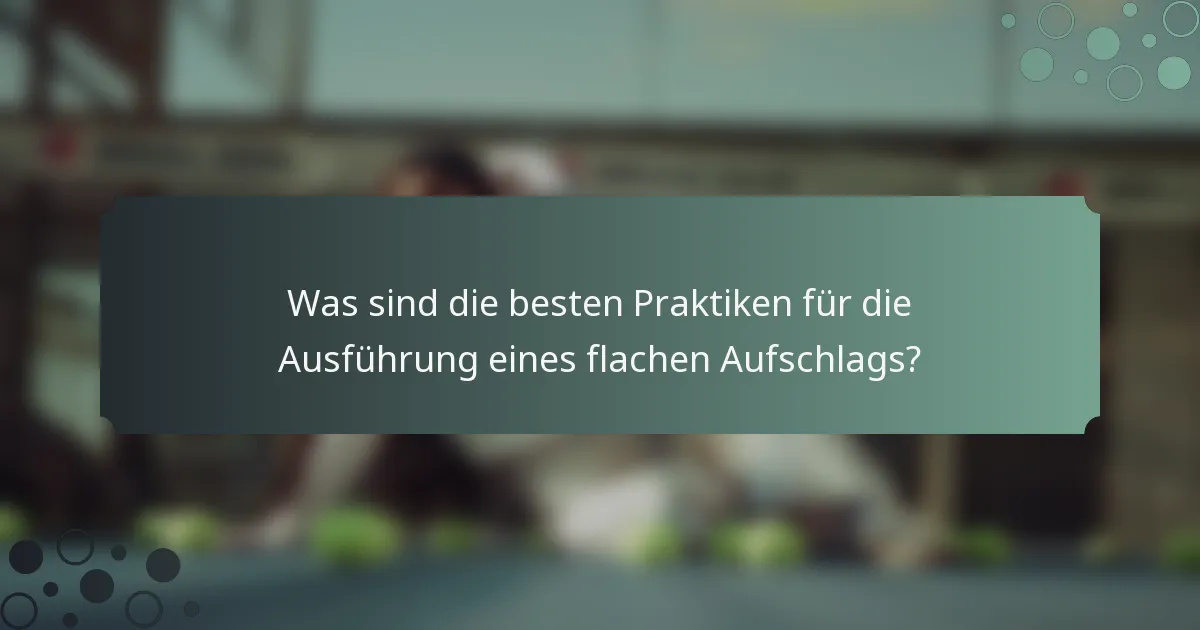Was sind die besten Praktiken für die Ausführung eines flachen Aufschlags?