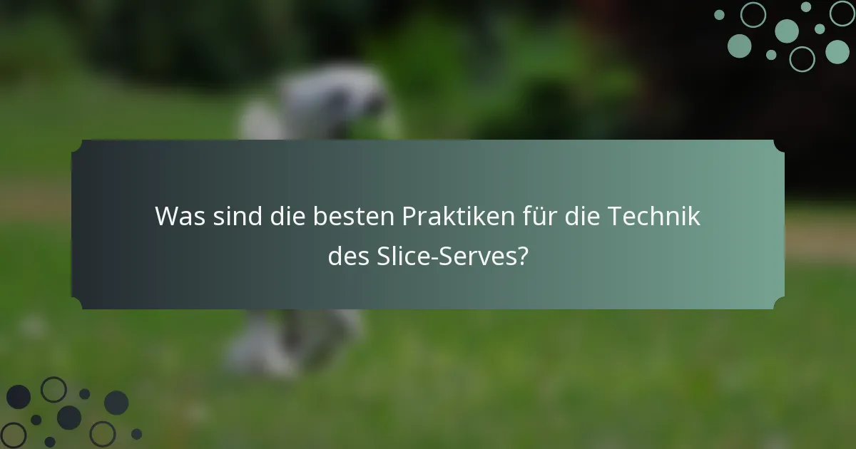 Was sind die besten Praktiken für die Technik des Slice-Serves?