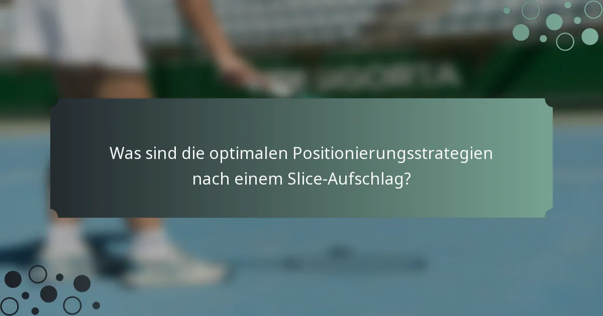Was sind die optimalen Positionierungsstrategien nach einem Slice-Aufschlag?