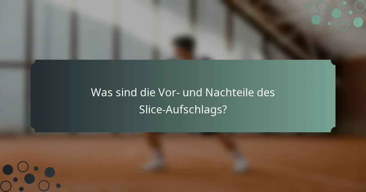 Was sind die Vor- und Nachteile des Slice-Aufschlags?