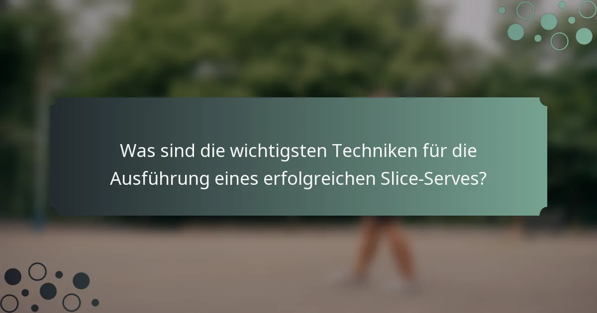 Was sind die wichtigsten Techniken für die Ausführung eines erfolgreichen Slice-Serves?