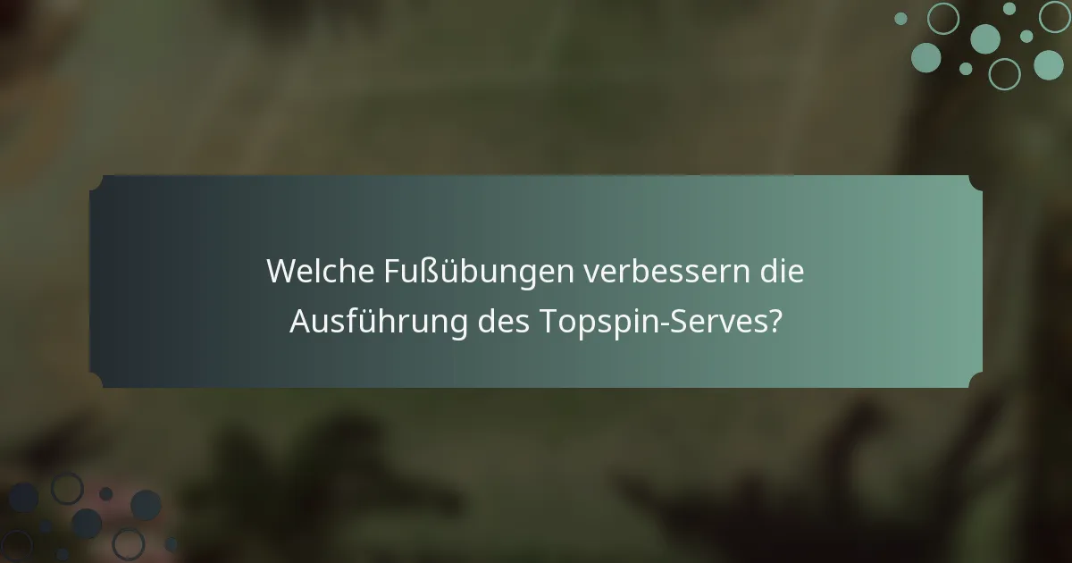 Welche Fußübungen verbessern die Ausführung des Topspin-Serves?