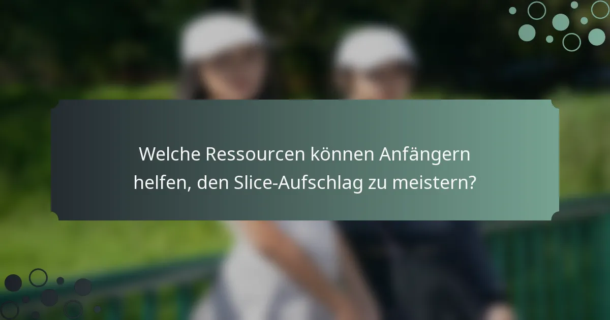 Welche Ressourcen können Anfängern helfen, den Slice-Aufschlag zu meistern?