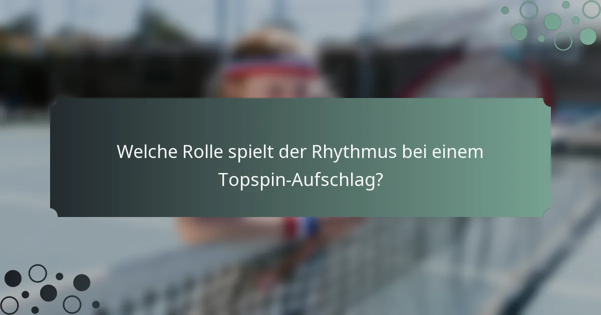 Welche Rolle spielt der Rhythmus bei einem Topspin-Aufschlag?