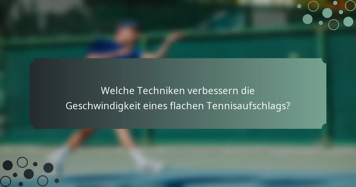 Welche Techniken verbessern die Geschwindigkeit eines flachen Tennisaufschlags?