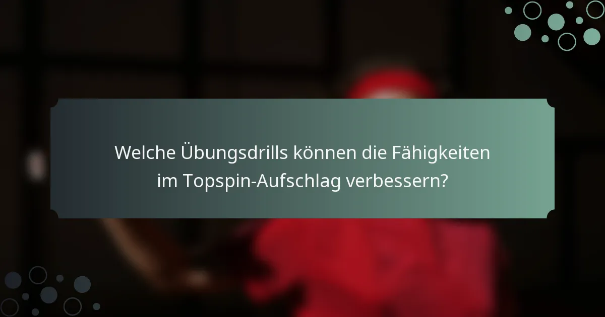 Welche Übungsdrills können die Fähigkeiten im Topspin-Aufschlag verbessern?