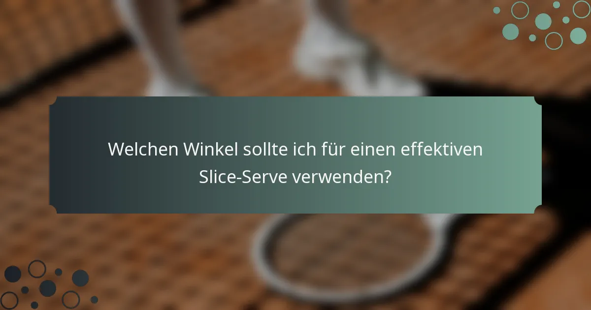 Welchen Winkel sollte ich für einen effektiven Slice-Serve verwenden?
