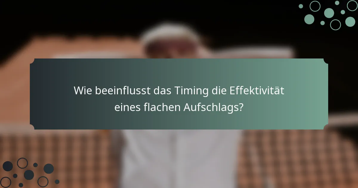 Wie beeinflusst das Timing die Effektivität eines flachen Aufschlags?