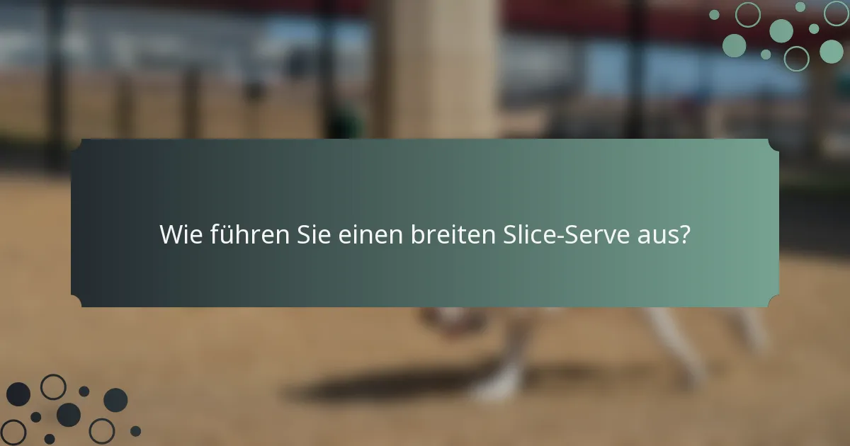 Wie führen Sie einen breiten Slice-Serve aus?