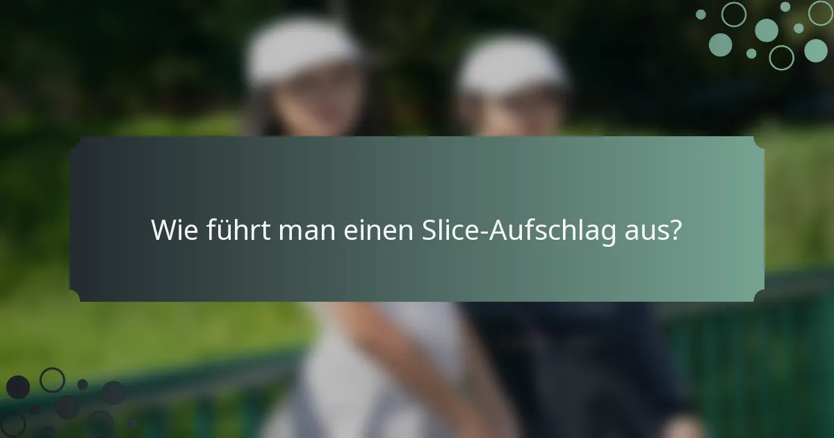 Wie führt man einen Slice-Aufschlag aus?