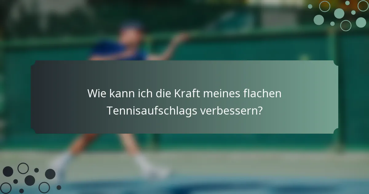 Wie kann ich die Kraft meines flachen Tennisaufschlags verbessern?