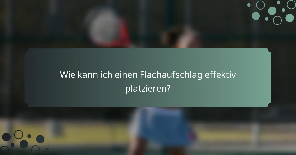 Wie kann ich einen Flachaufschlag effektiv platzieren?