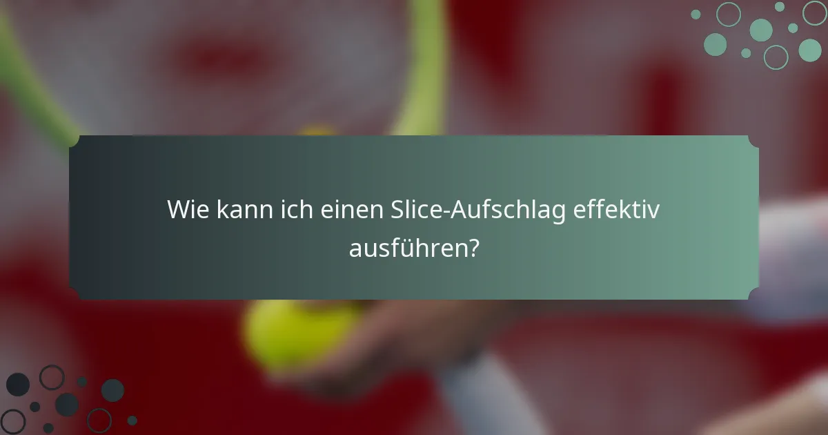 Wie kann ich einen Slice-Aufschlag effektiv ausführen?