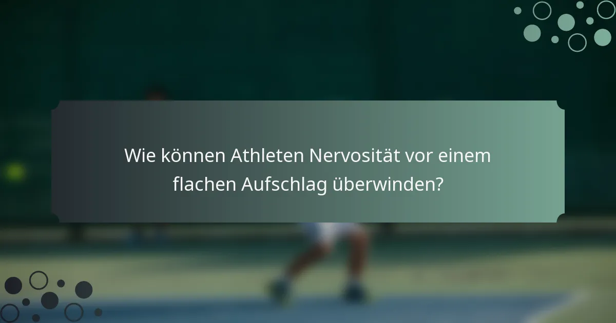 Wie können Athleten Nervosität vor einem flachen Aufschlag überwinden?