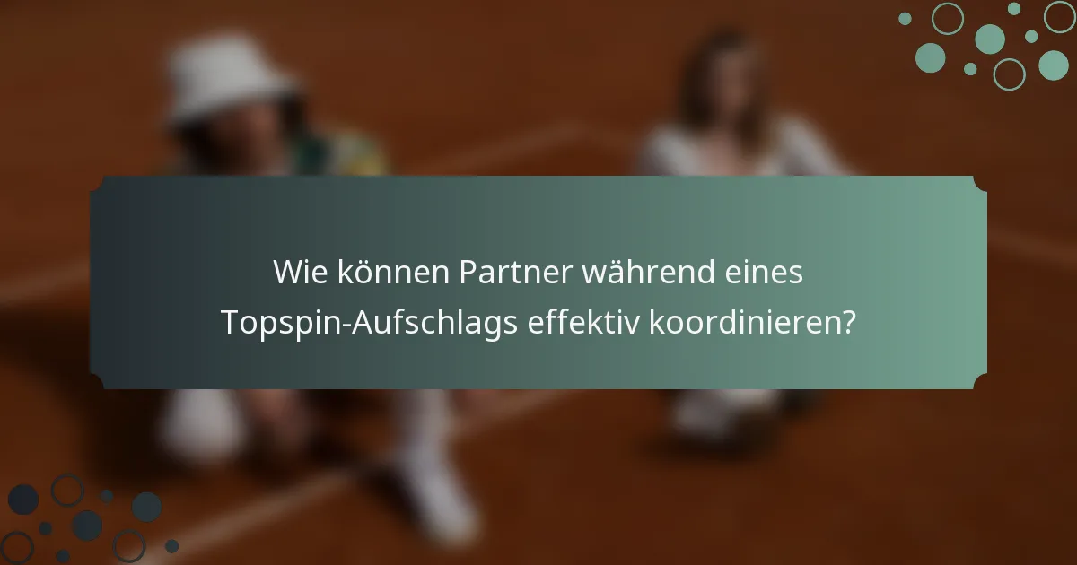 Wie können Partner während eines Topspin-Aufschlags effektiv koordinieren?