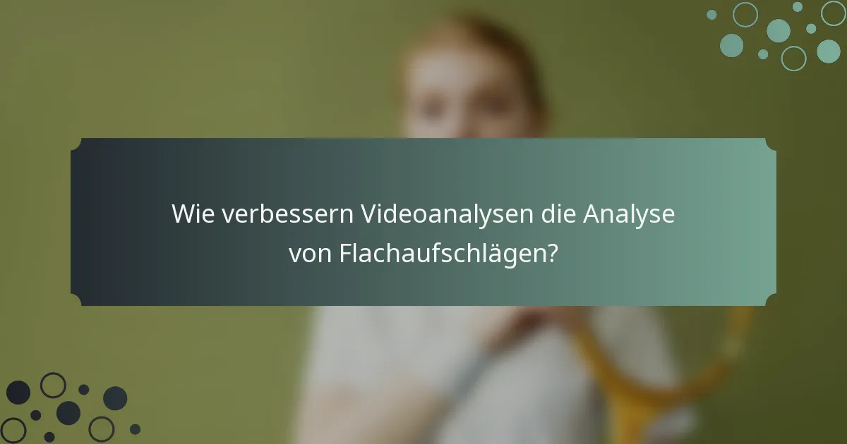Wie verbessern Videoanalysen die Analyse von Flachaufschlägen?